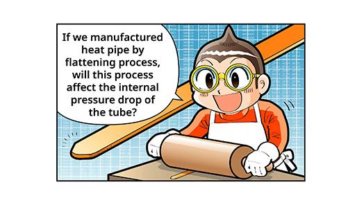 If we manufactured heat pipe by flattening process, will this process affect the internal pressure drop of the tube